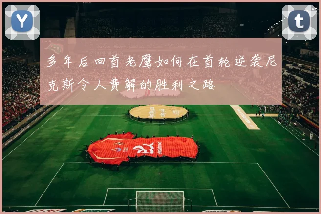 多年后回首老鹰如何在首轮逆袭尼克斯令人费解的胜利之路