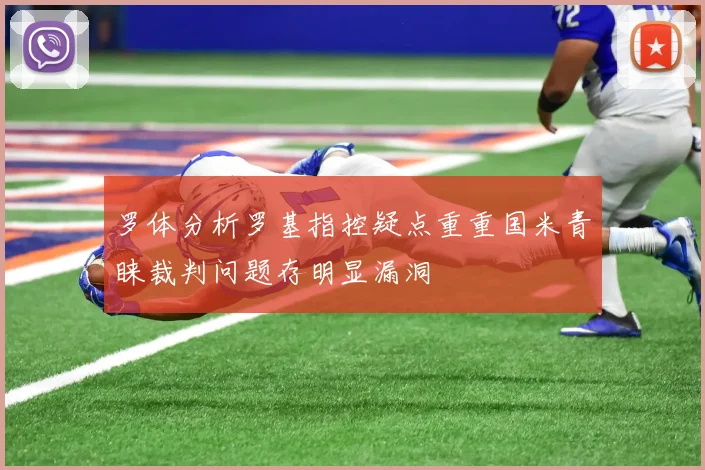 罗体分析罗基指控疑点重重国米青睐裁判问题存明显漏洞